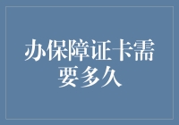 办理保障证卡需要多久？详解流程与时间点