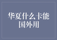 华夏银行信用卡境外消费指南：解密哪些卡片能实现出国无忧