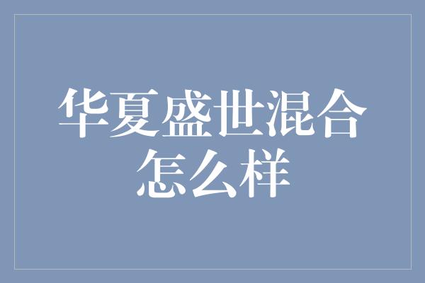 华夏盛世混合怎么样