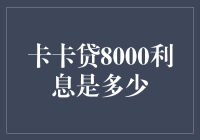 卡卡贷8000利息是多少？让我来给你算算账！