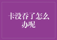 卡没吞了怎么办？应对银行卡丢失的方法与建议