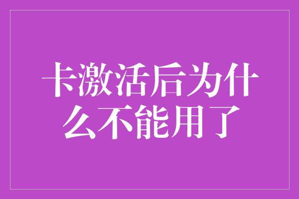 卡激活后为什么不能用了