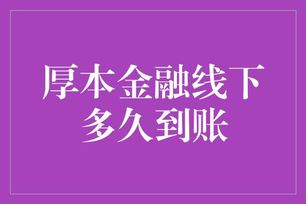 厚本金融线下多久到账