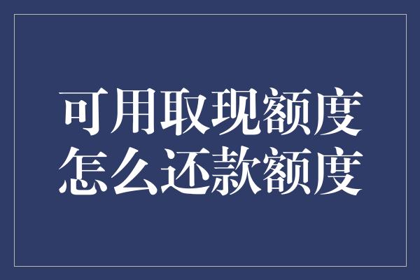 可用取现额度怎么还款额度