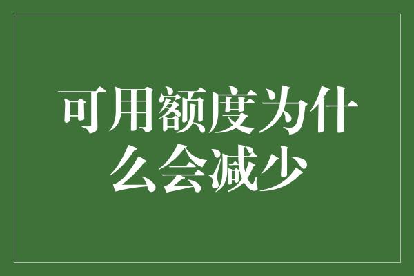 可用额度为什么会减少