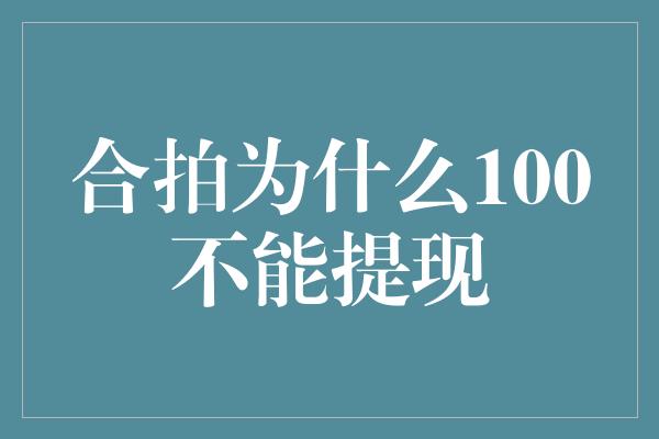 合拍为什么100不能提现