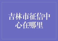 吉林市征信中心在哪里？为何它总与我们玩捉迷藏？