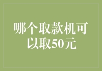 50元钞票与取款机：探寻哪个取款机能提供50元现金