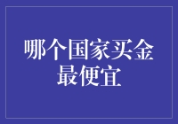 全球淘金指南：哪个国家买金最便宜？