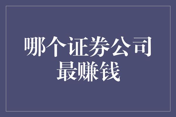 哪个证券公司最赚钱