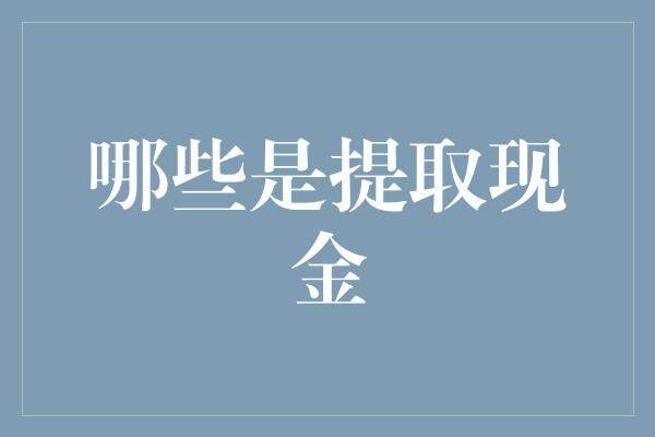 哪些是提取现金