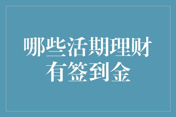 哪些活期理财有签到金