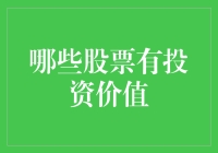 哪些股票有投资价值？寻找高性价比与稳定收益的优质企业