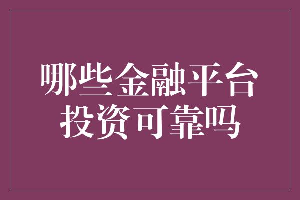 哪些金融平台投资可靠吗