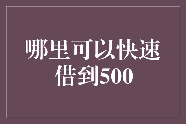 哪里可以快速借到500