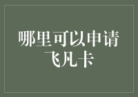 那个飞凡，飞凡卡申请攻略：让你的生活飞凡起来！