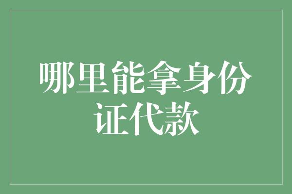 哪里能拿身份证代款