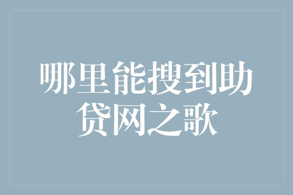 哪里能搜到助贷网之歌