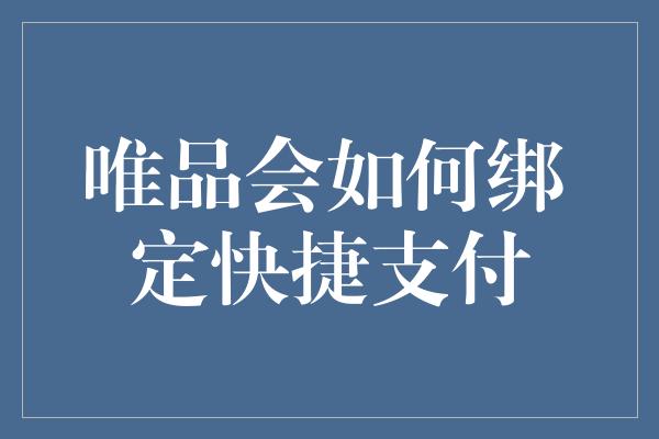 唯品会如何绑定快捷支付