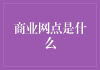 商业网点：线上线下，我为何如此重要？