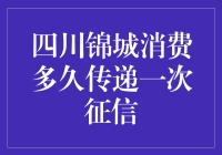 四川锦城消费多久传递一次征信？你猜是每天还是每周？