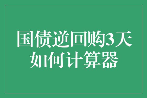 国债逆回购3天如何计算器