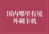 国内哪里有境外刷卡机？这个问题可真是让人纠结啊！