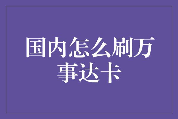 国内怎么刷万事达卡