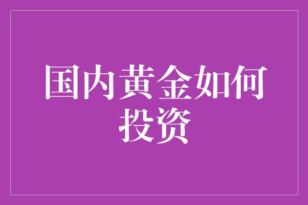 国内黄金如何投资