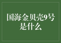 国海金贝壳9号：从海底捞月到理财新宠，到底是啥玩意儿？