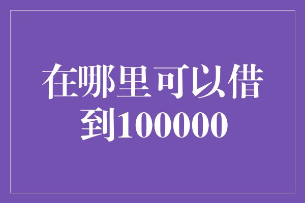 在哪里可以借到100000