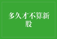 多久才不算新股的定义与实践探索