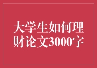 大学生如何理财论文3000字：从吃土到吃肉的华丽蜕变