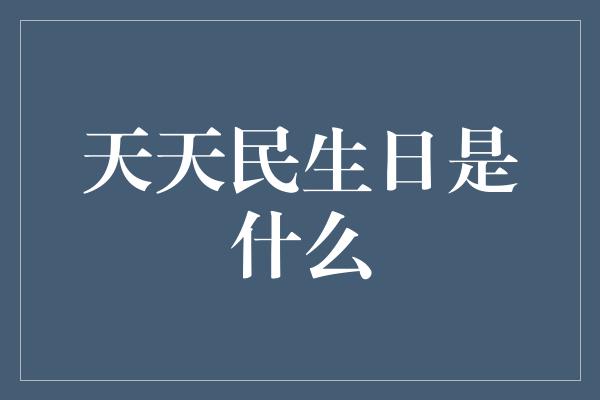 天天民生日是什么