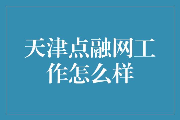 天津点融网工作怎么样