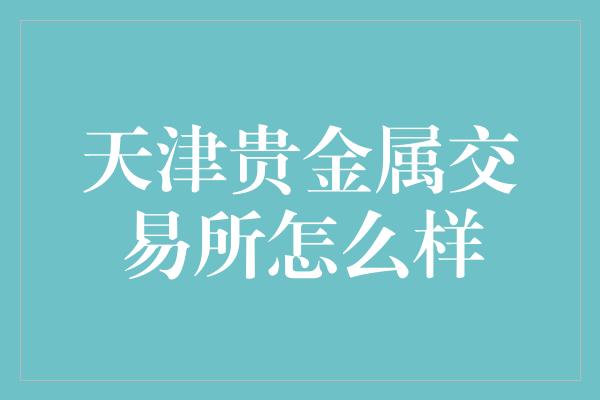 天津贵金属交易所怎么样