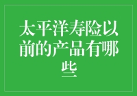 太平洋寿险：那些年，我们一起追过的保险产品