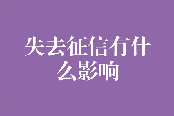 失去征信有什么影响