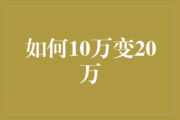 如何10万变20万