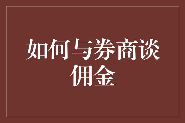 如何与券商谈佣金