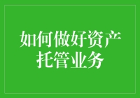 资产托管业务：到底怎么玩，才能赚得又多又稳？