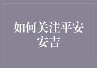 如何关注平安安吉：构建和谐社区的创新实践