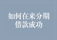 如何在来分期借款成功：掌握七个技巧助您顺利获得资金