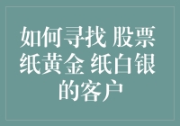 如何在股市中找到纸黄金纸白银客户：一场意想不到的寻宝之旅