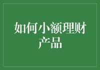 如何通过小额理财产品实现财富增值：策略与技巧