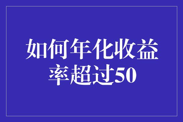 如何年化收益率超过50