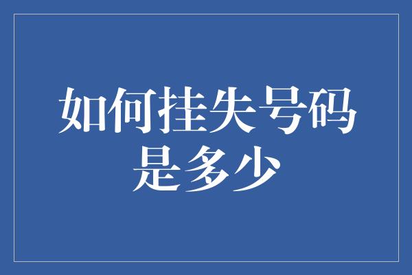 如何挂失号码是多少