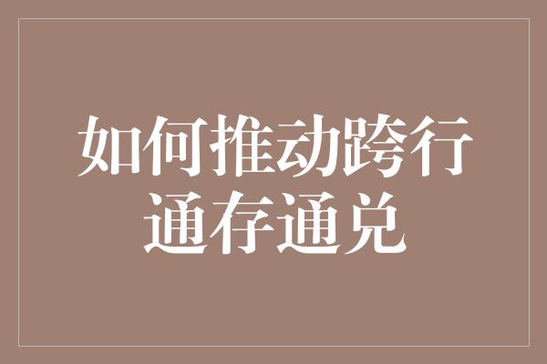 如何推动跨行通存通兑