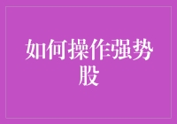 强势股操作策略：如何在股市中稳健盈利