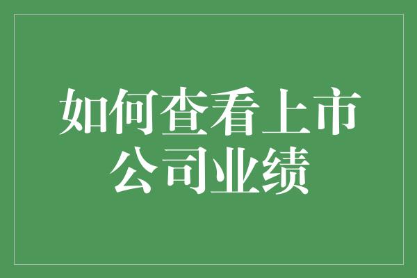 如何查看上市公司业绩